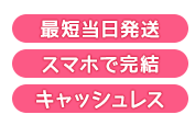 最短当日発送・スマホで完結・キャッシュレス